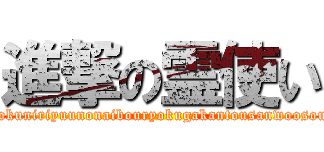 進撃の霊使い (tokuniriyuunonaibouryokugakantousanwoosou)