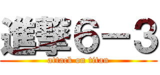 進撃６－３ (attack on titan)