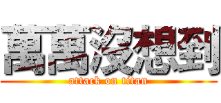 萬萬沒想到 (attack on titan)