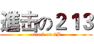 進击の２１３ (attack on 2B)