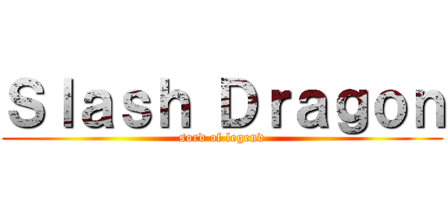Ｓｌａｓｈ Ｄｒａｇｏｎ (sord of legend)