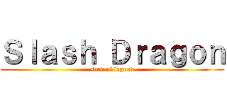 Ｓｌａｓｈ Ｄｒａｇｏｎ (sord of legend)