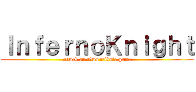 ＩｎｆｅｒｎｏＫｎｉｇｈｔ (attack on titan tribute game)
