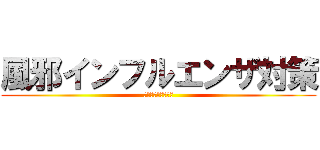 風邪インフルエンザ対策 (ウイルスに負けるな)