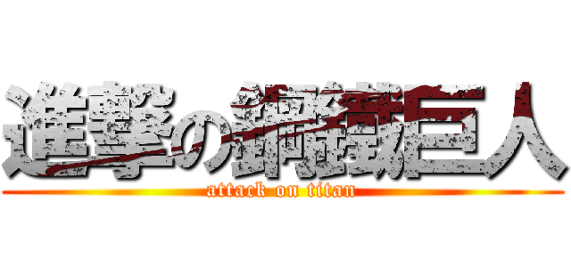 進撃の鋼鐵巨人 (attack on titan)