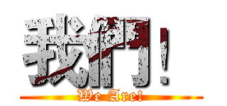 我們！ (We Are!)