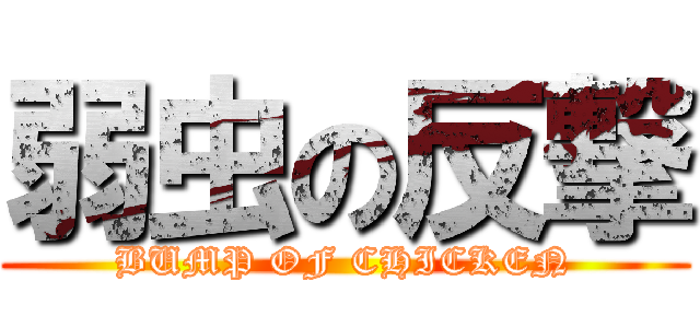 弱虫の反撃 (BUMP OF CHICKEN)