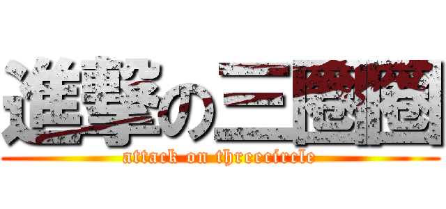 進撃の三圈圈 (attack on threecircle)