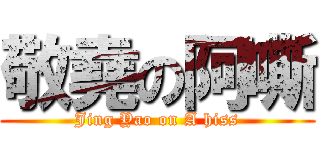 敬堯の阿嘶 (Jing Yao on A hiss)