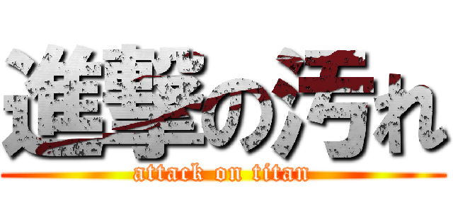 進撃の汚れ (attack on titan)