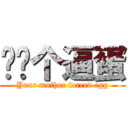 你妈个逼蛋 (Your mother forced egg)