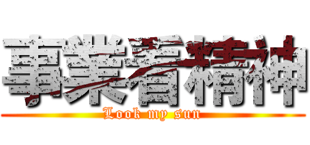 事業看精神 (Look my sun)