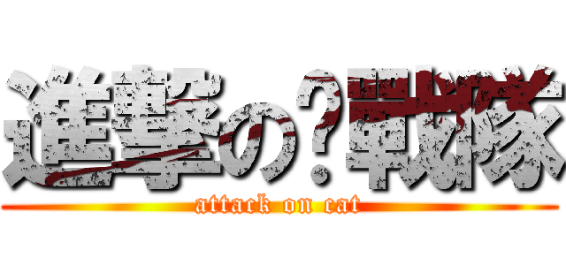 進撃の喵戰隊 (attack on cat)