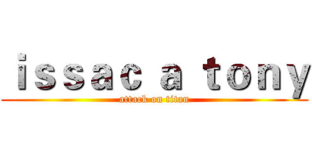 ｉｓｓａｃ ａ ｔｏｎｙ (attack on titan)