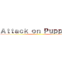 Ａｔｔａｃｋ ｏｎ Ｐｕｐｐｉｅｓ ()