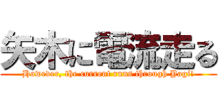 矢木に電流走る (However, the current runs through Yagi!)