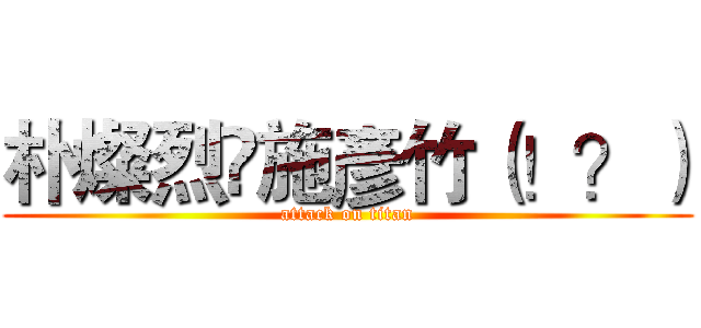 朴燦烈❤施彥竹（！？） (attack on titan)