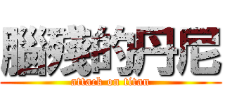 腦殘的丹尼 (attack on titan)