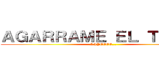 ＡＧＡＲＲＡＭＥ ＥＬ ＴＩＴＡＮ (SAPEEEE...)