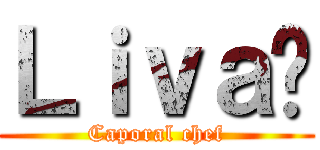 Ｌｉｖａï (Caporal chef)