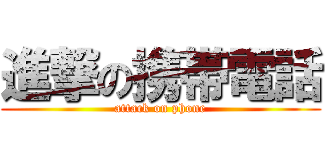 進撃の携帯電話 (attack on phone)