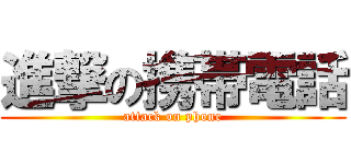 進撃の携帯電話 (attack on phone)