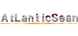ＡｔＬａｎｔｉｃＳｅａｎ (attack on titan)