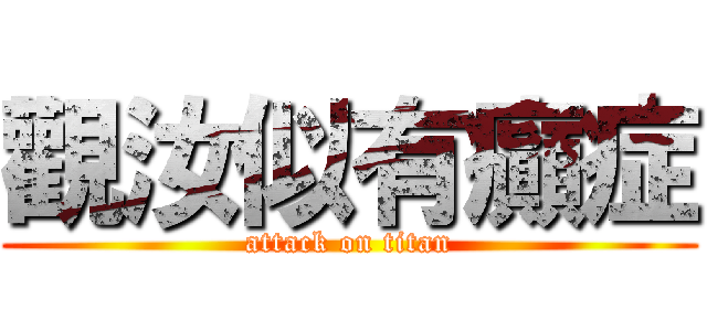 觀汝似有癲症 (attack on titan)