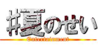 ♯夏のせい (Entertainment)