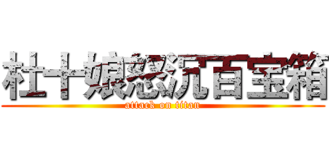 杜十娘怒沉百宝箱 (attack on titan)