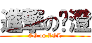 進撃の灝澄 (GG on LOL)