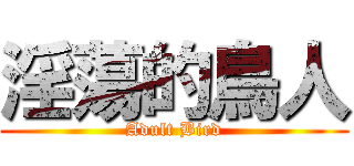 淫蕩的鳥人 (Adult Bird)
