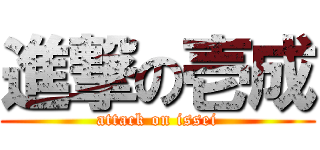 進撃の壱成 (attack on issei)