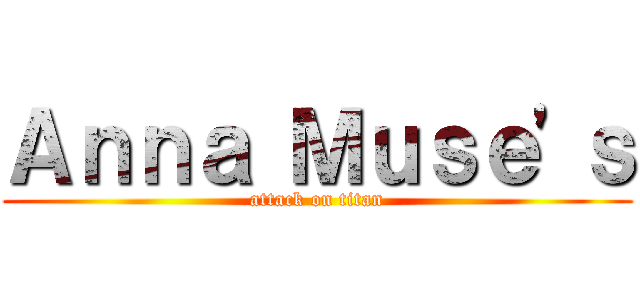 Ａｎｎａ Ｍｕｓｅ'ｓ (attack on titan)