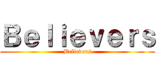 Ｂｅｌｉｅｖｅｒｓ (Believers)