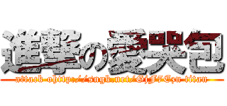 進撃の愛哭包 (attack ohttp://sngk.net/GjF7Ezn titan)