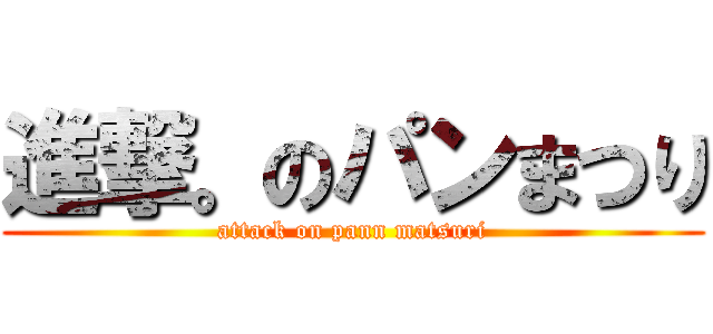 進撃。のパンまつり (attack on pann matsuri)