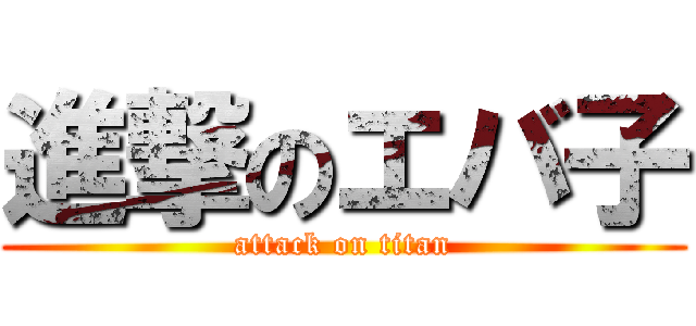 進撃のエバ子 (attack on titan)