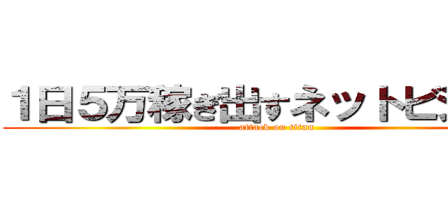 １日５万稼ぎ出すネットビジネス (attack on titan)