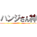 ハンジさん神 (てんさい)