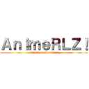 ＡｎｉｍｅＲＬＺ！ (attack on Spoilers)