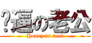 傻逼の老公 (Honey is fool)