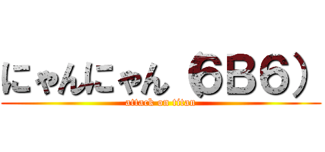 にゃんにゃん（６Ｂ６） (attack on titan)