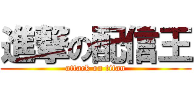 進撃の配信王 (attack on titan)