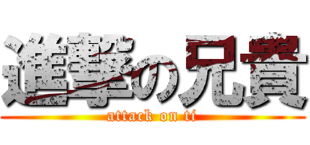 進撃の兄貴 (attack on ti)