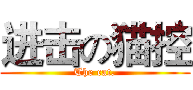 进击の猫控 (The cat.)