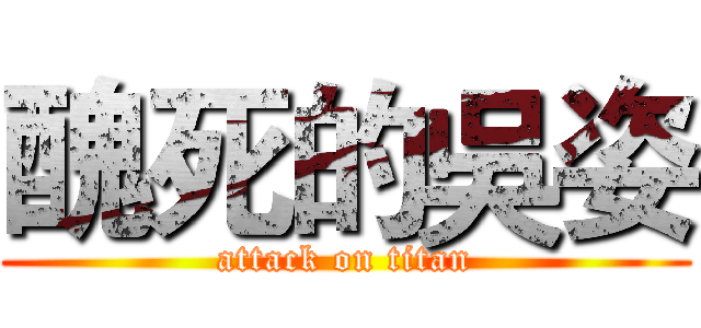 醜死的吳姿 (attack on titan)