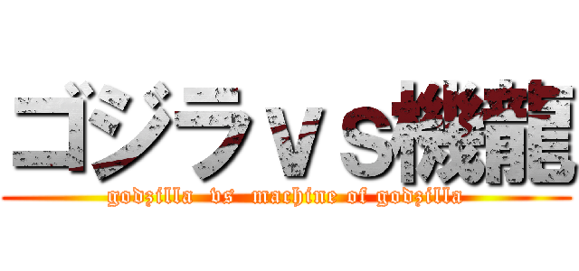 ゴジラｖｓ機龍 (godzilla  vs  machine of godzilla)