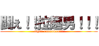 闘え！！拉麺男！！！ (figt!! ramenman!!!)