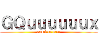 ＧＱｕｕｕｕｕｕｘ (attack on titan)